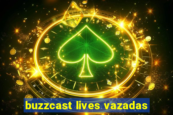 buzzcast lives vazadas